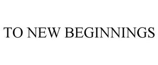 TO NEW BEGINNINGS trademark