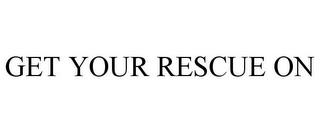 GET YOUR RESCUE ON trademark