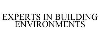 EXPERTS IN BUILDING ENVIRONMENTS trademark