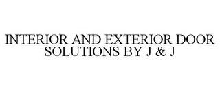 INTERIOR AND EXTERIOR DOOR SOLUTIONS BY J & J trademark