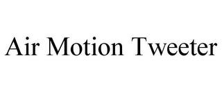 AIR MOTION TWEETER trademark