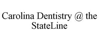 CAROLINA DENTISTRY @ THE STATELINE trademark