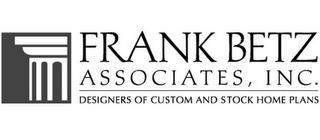 FRANK BETZ ASSOCIATES, INC. DESIGNERS OF CUSTOM AND STOCK HOME PLANS trademark