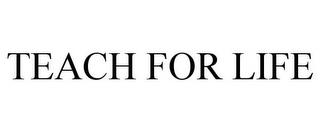 TEACH FOR LIFE trademark