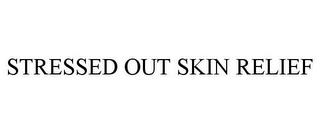 STRESSED OUT SKIN RELIEF trademark