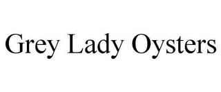 GREY LADY OYSTERS trademark