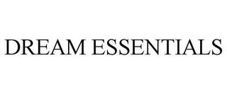 DREAM ESSENTIALS trademark