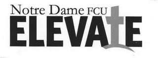 NOTRE DAME FCU ELEVATE trademark