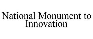 NATIONAL MONUMENT TO INNOVATION trademark