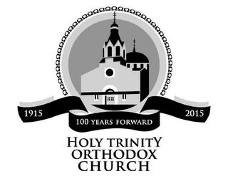 HOLY TRINITY ORTHODOX CHURCH 1915 100 YEARS FORWARD 2015 trademark