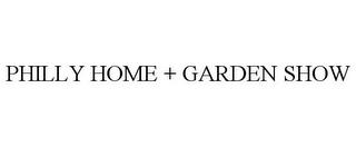 PHILLY HOME + GARDEN SHOW trademark