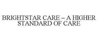 BRIGHTSTAR CARE - A HIGHER STANDARD OF CARE trademark