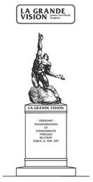 LA GRANDE VISION VISIONARY TRANSFORMATION OF ENVIRONMENTS THROUGH RELEVANT PUBLIC & FINE ART trademark