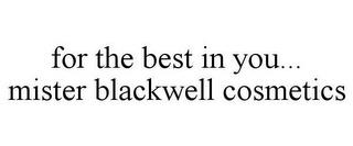 FOR THE BEST IN YOU... MISTER BLACKWELL COSMETICS trademark