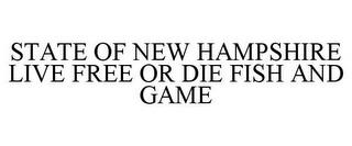 STATE OF NEW HAMPSHIRE LIVE FREE OR DIE FISH AND GAME trademark