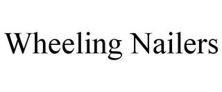 WHEELING NAILERS trademark