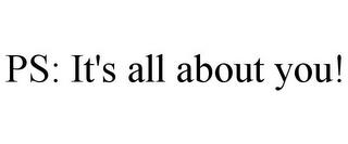 PS: IT'S ALL ABOUT YOU! trademark