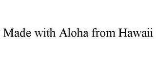 MADE WITH ALOHA FROM HAWAII trademark