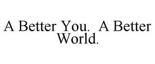 A BETTER YOU. A BETTER WORLD. trademark