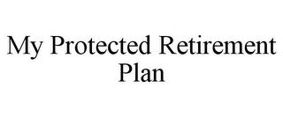 MY PROTECTED RETIREMENT PLAN trademark