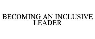 BECOMING AN INCLUSIVE LEADER trademark