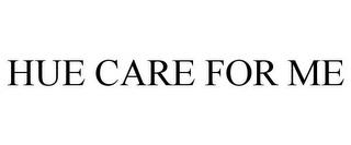 HUE CARE FOR ME trademark