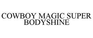 COWBOY MAGIC SUPER BODYSHINE trademark