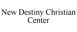 NEW DESTINY CHRISTIAN CENTER trademark