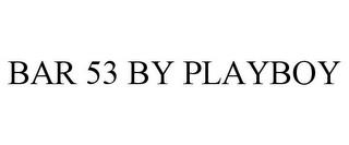 BAR 53 BY PLAYBOY trademark