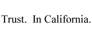 TRUST. IN CALIFORNIA. trademark