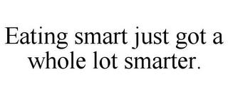 EATING SMART JUST GOT A WHOLE LOT SMARTER. trademark