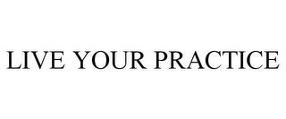 LIVE YOUR PRACTICE trademark