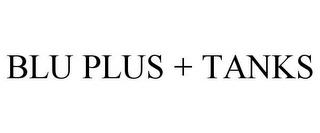 BLU PLUS + TANKS trademark