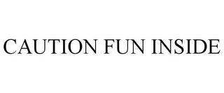 CAUTION FUN INSIDE trademark