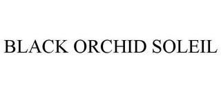 BLACK ORCHID SOLEIL trademark