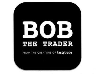 BOB THE TRADER FROM THE CREATORS OF TASTYTRADE trademark