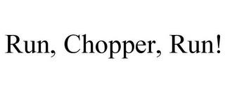 RUN, CHOPPER, RUN! trademark