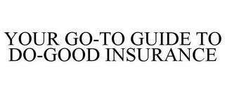 YOUR GO-TO GUIDE TO DO-GOOD INSURANCE trademark