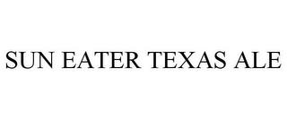 SUN EATER TEXAS ALE trademark