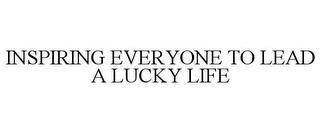 INSPIRING EVERYONE TO LEAD A LUCKY LIFE trademark