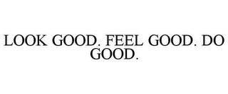 LOOK GOOD. FEEL GOOD. DO GOOD. trademark