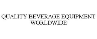 QUALITY BEVERAGE EQUIPMENT WORLDWIDE trademark