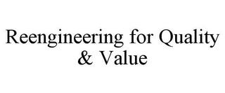 REENGINEERING FOR QUALITY & VALUE trademark