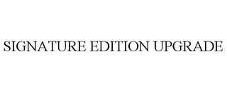 SIGNATURE EDITION UPGRADE trademark