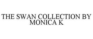 THE SWAN COLLECTION BY MONICA K trademark