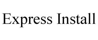 EXPRESS INSTALL trademark