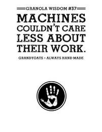 GRANOLA WISDOM #37 MACHINES COULDN'T CARE LESS ABOUT THEIR WORK. GRANDYOATS - ALWAYS HAND MADE trademark