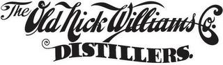 THE OLD NICK WILLIAMS CO. DISTILLERS. trademark