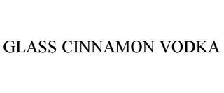 GLASS CINNAMON VODKA trademark