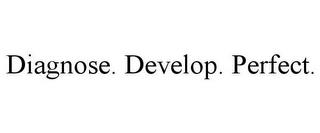 DIAGNOSE. DEVELOP. PERFECT. trademark